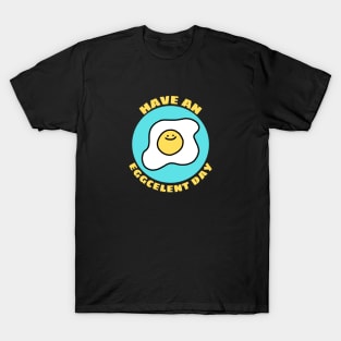 Have An Eggcellent Day | Cute Egg Pun T-Shirt